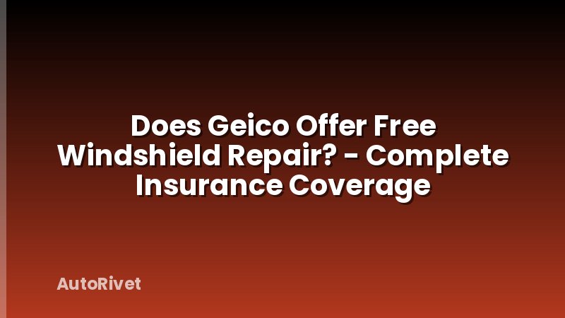 Does Geico Offer Free Windshield Repair? - Complete Insurance Coverage