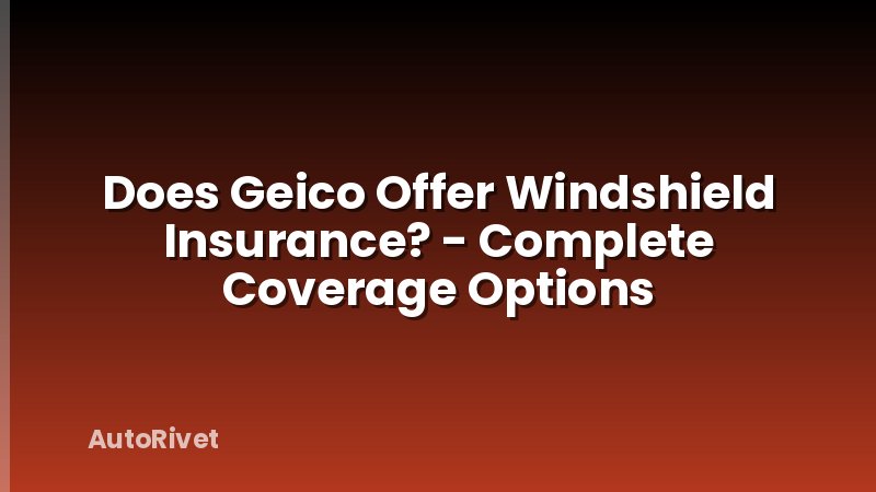 Does Geico Offer Windshield Insurance? - Complete Coverage Options