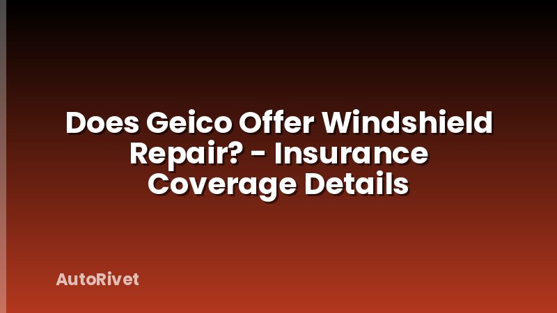 Does Geico Offer Windshield Repair? - Insurance Coverage Details