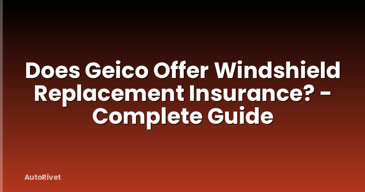 Does Geico Offer Windshield Replacement Insurance? - Complete Guide