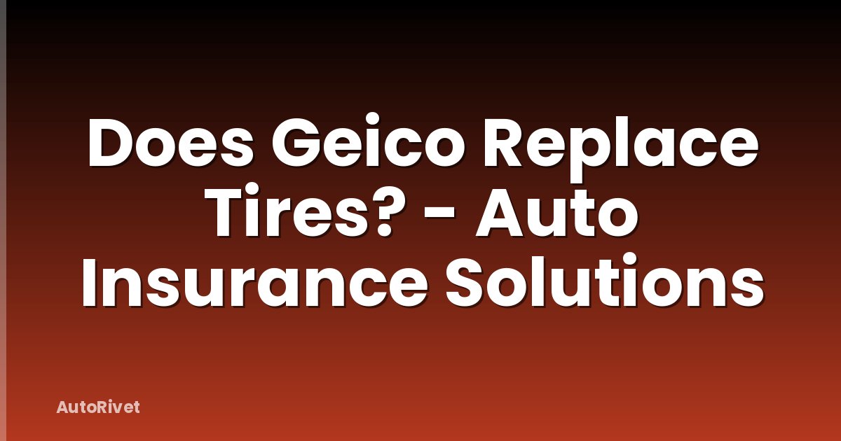 Does Geico Replace Tires? - Auto Insurance Solutions
