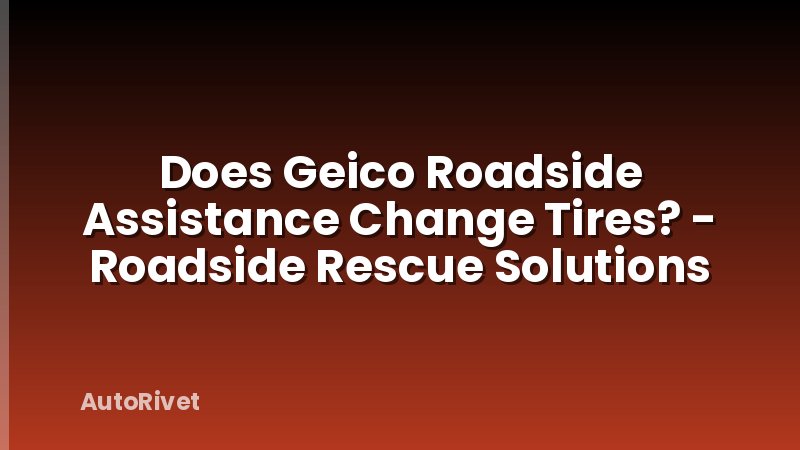 Does Geico Roadside Assistance Change Tires? - Roadside Rescue Solutions