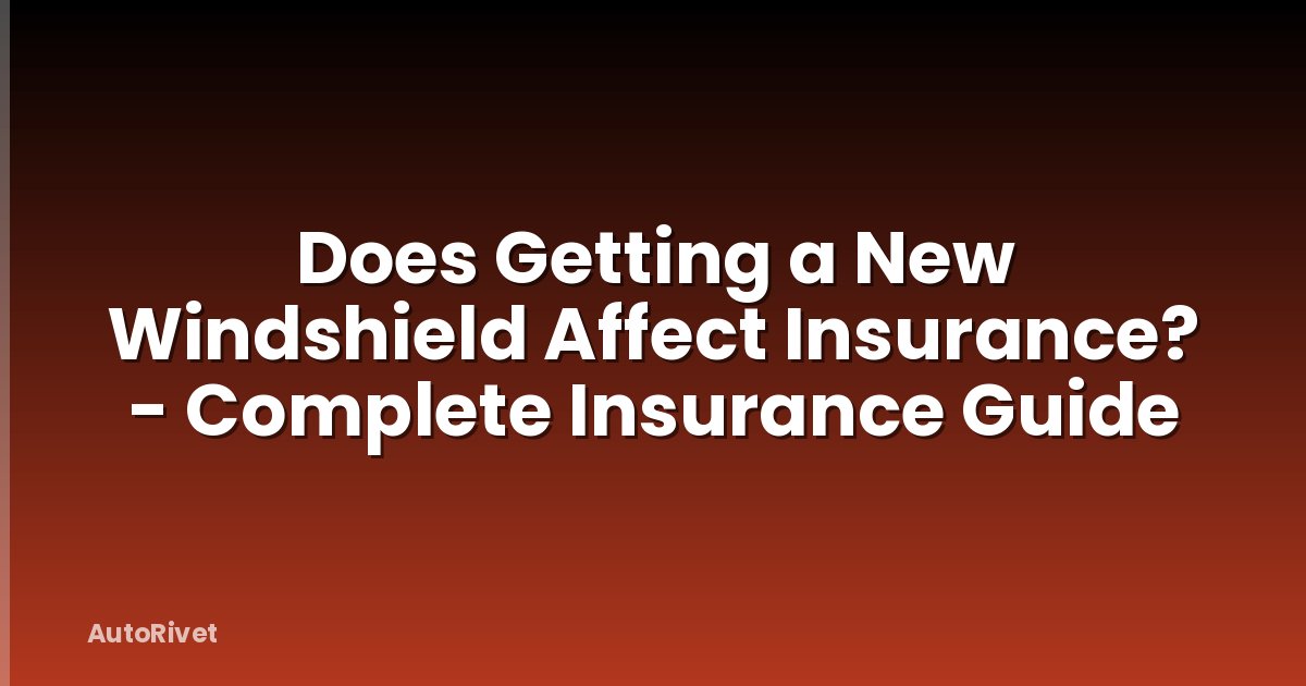 Does Getting a New Windshield Affect Insurance? - Complete Insurance Guide