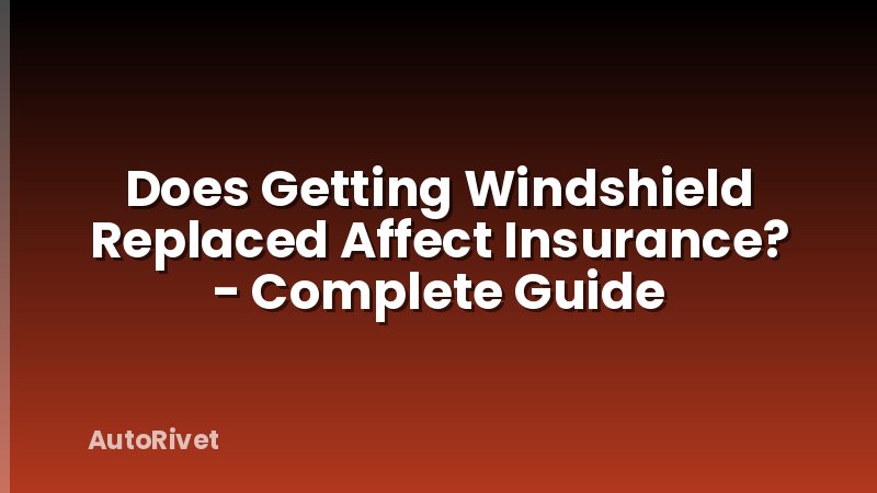 Does Getting Windshield Replaced Affect Insurance? - Complete Guide
