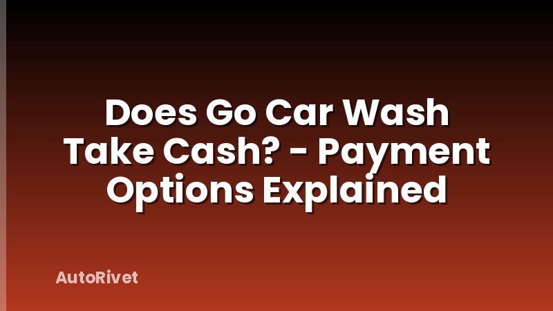 Does Go Car Wash Take Cash? - Payment Options Explained