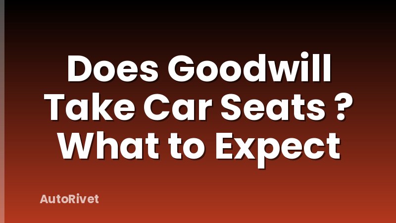 Does Goodwill Take Car Seats ? What to Expect