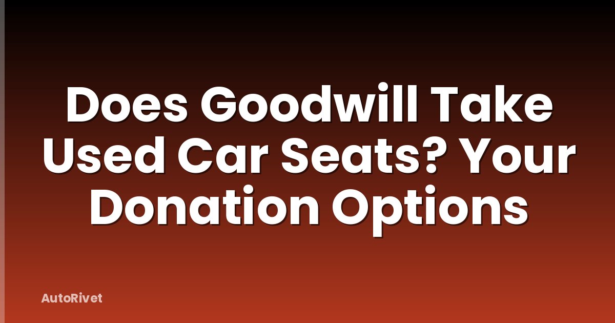 Does Goodwill Take Used Car Seats? Your Donation Options
