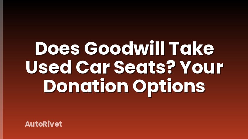 Does Goodwill Take Used Car Seats? Your Donation Options