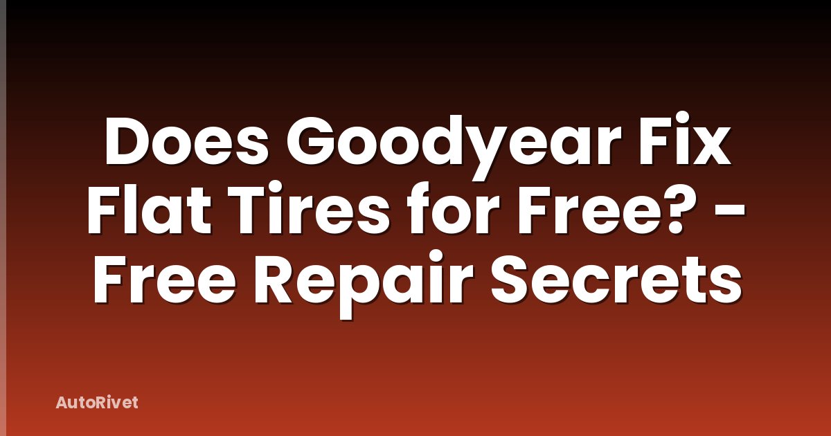 Does Goodyear Fix Flat Tires for Free? - Free Repair Secrets