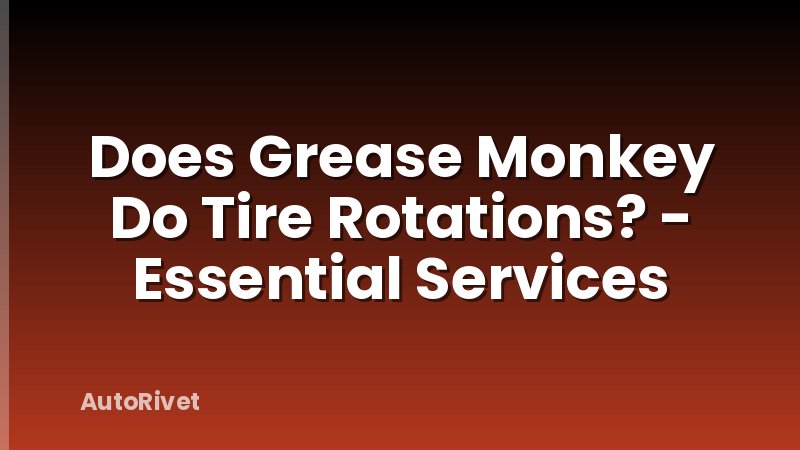 Does Grease Monkey Do Tire Rotations? - Essential Services