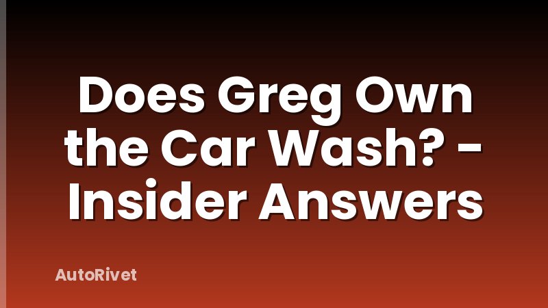 Does Greg Own the Car Wash? - Insider Answers