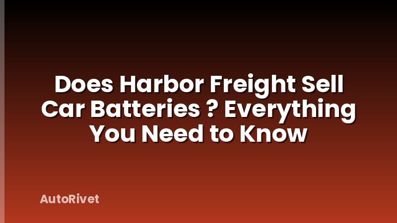 Does Harbor Freight Sell Car Batteries ? Everything You Need to Know