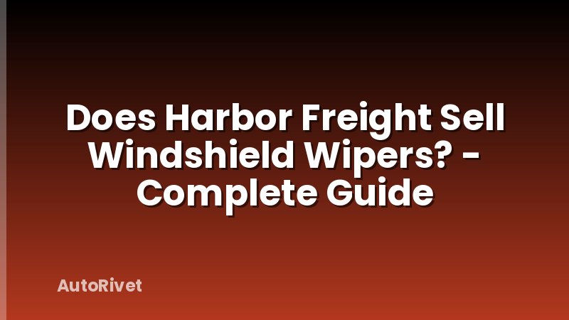 Does Harbor Freight Sell Windshield Wipers? - Complete Guide
