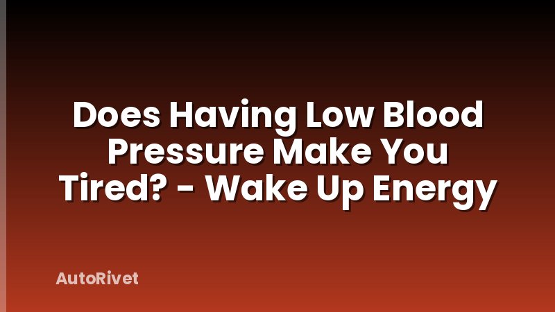 Does Having Low Blood Pressure Make You Tired? - Wake Up Energy