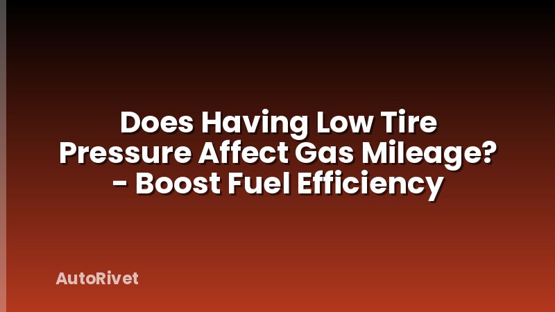 Does Having Low Tire Pressure Affect Gas Mileage? - Boost Fuel Efficiency