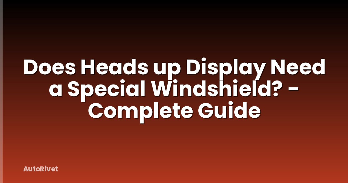 Does Heads up Display Need a Special Windshield? - Complete Guide