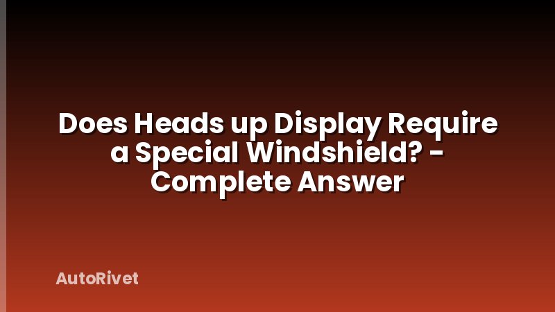 Does Heads up Display Require a Special Windshield? - Complete Answer