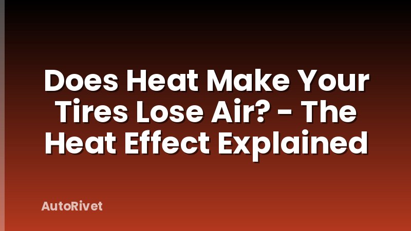 Does Heat Make Your Tires Lose Air? - The Heat Effect Explained