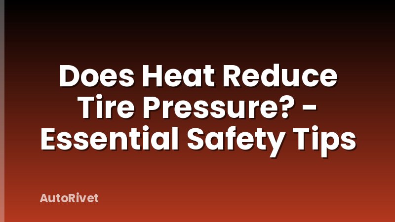 Does Heat Reduce Tire Pressure? - Essential Safety Tips