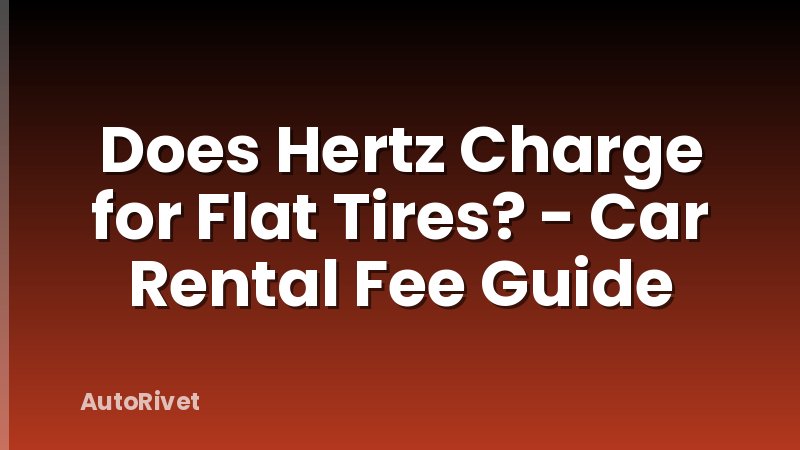 Does Hertz Charge for Flat Tires? - Car Rental Fee Guide