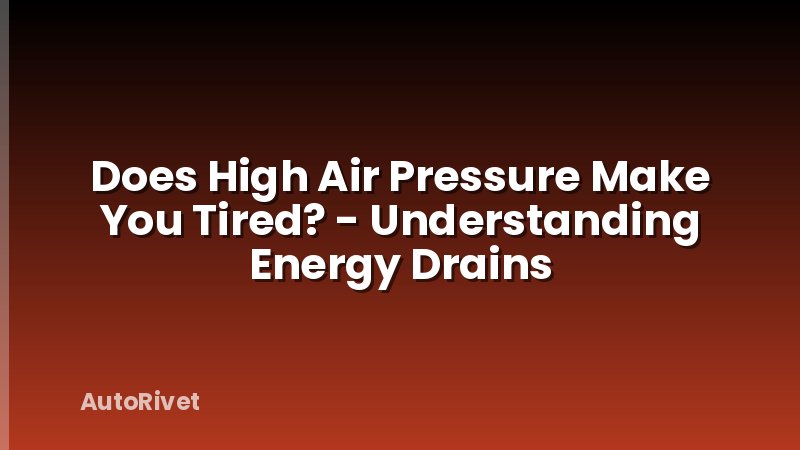 Does High Air Pressure Make You Tired? - Understanding Energy Drains