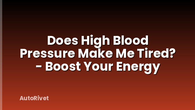 Does High Blood Pressure Make Me Tired? - Boost Your Energy