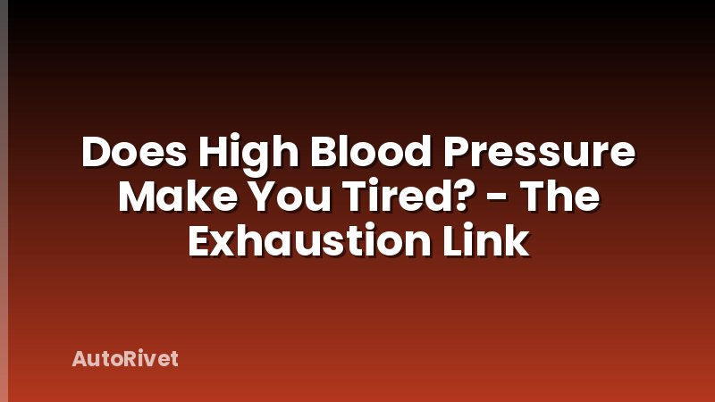 Does High Blood Pressure Make You Tired? - The Exhaustion Link