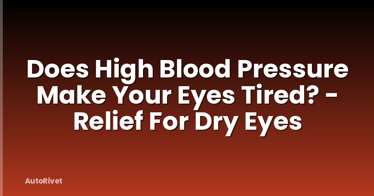 Does High Blood Pressure Make Your Eyes Tired? - Relief For Dry Eyes