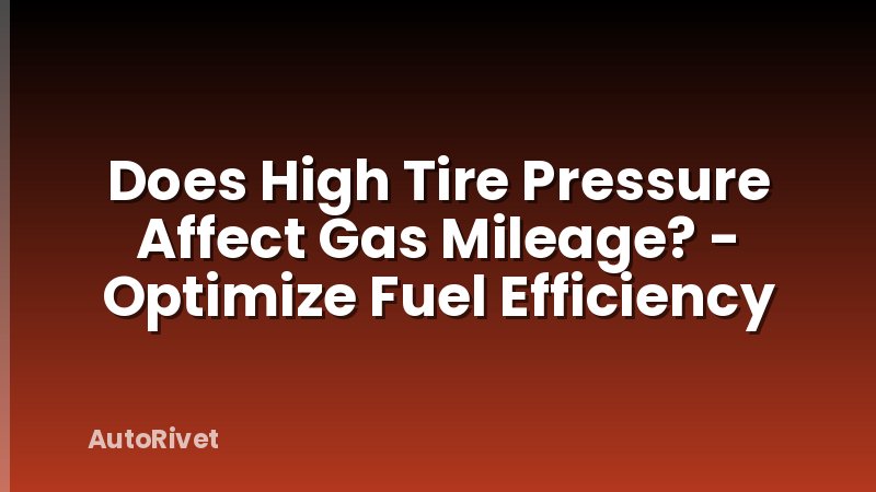 Does High Tire Pressure Affect Gas Mileage? - Optimize Fuel Efficiency
