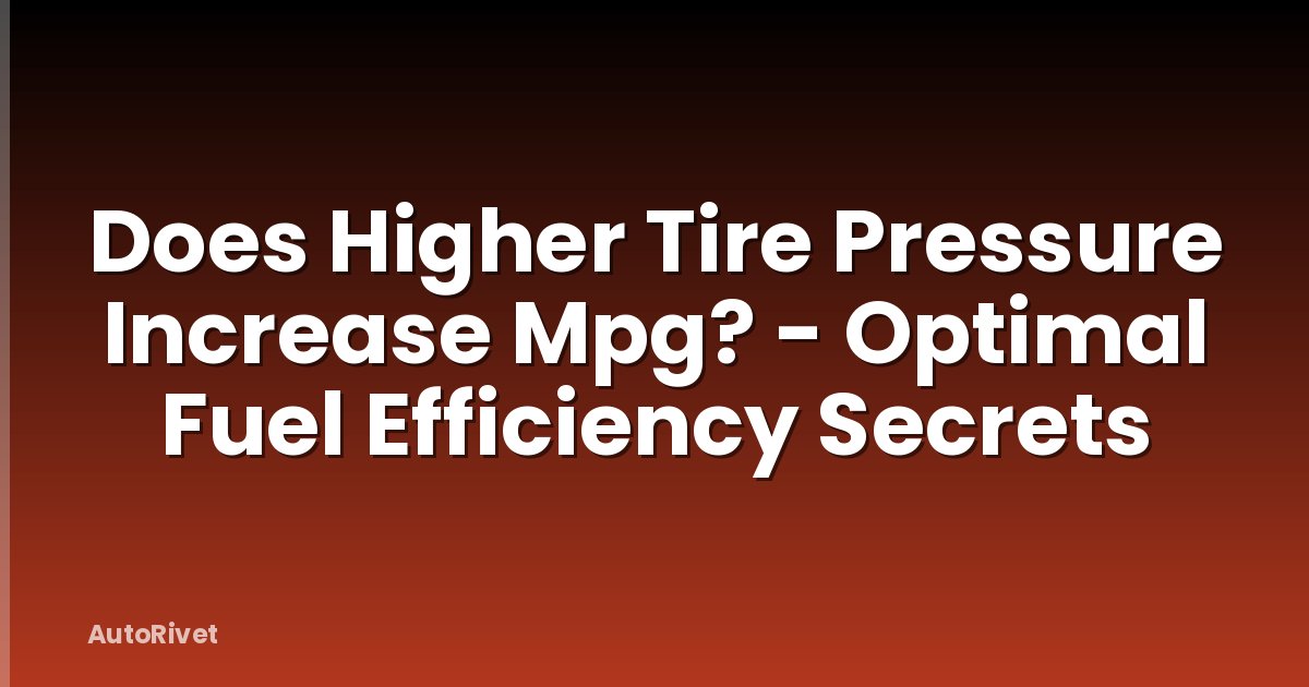 Does Higher Tire Pressure Increase Mpg? - Optimal Fuel Efficiency Secrets