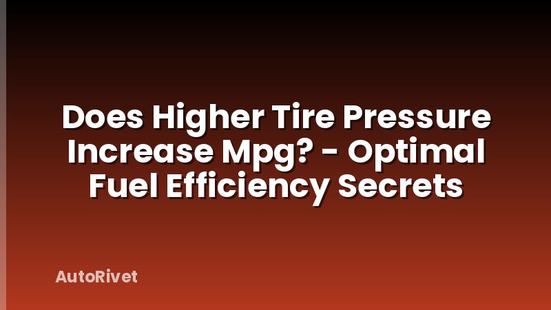 Does Higher Tire Pressure Increase Mpg? - Optimal Fuel Efficiency Secrets