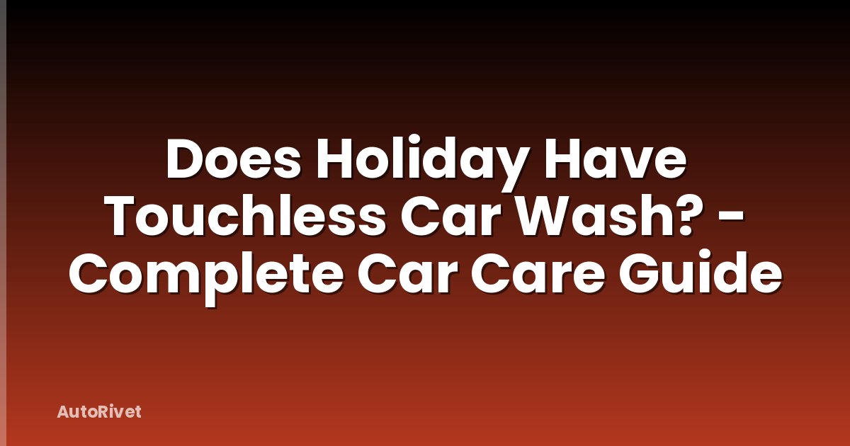 Does Holiday Have Touchless Car Wash? - Complete Car Care Guide