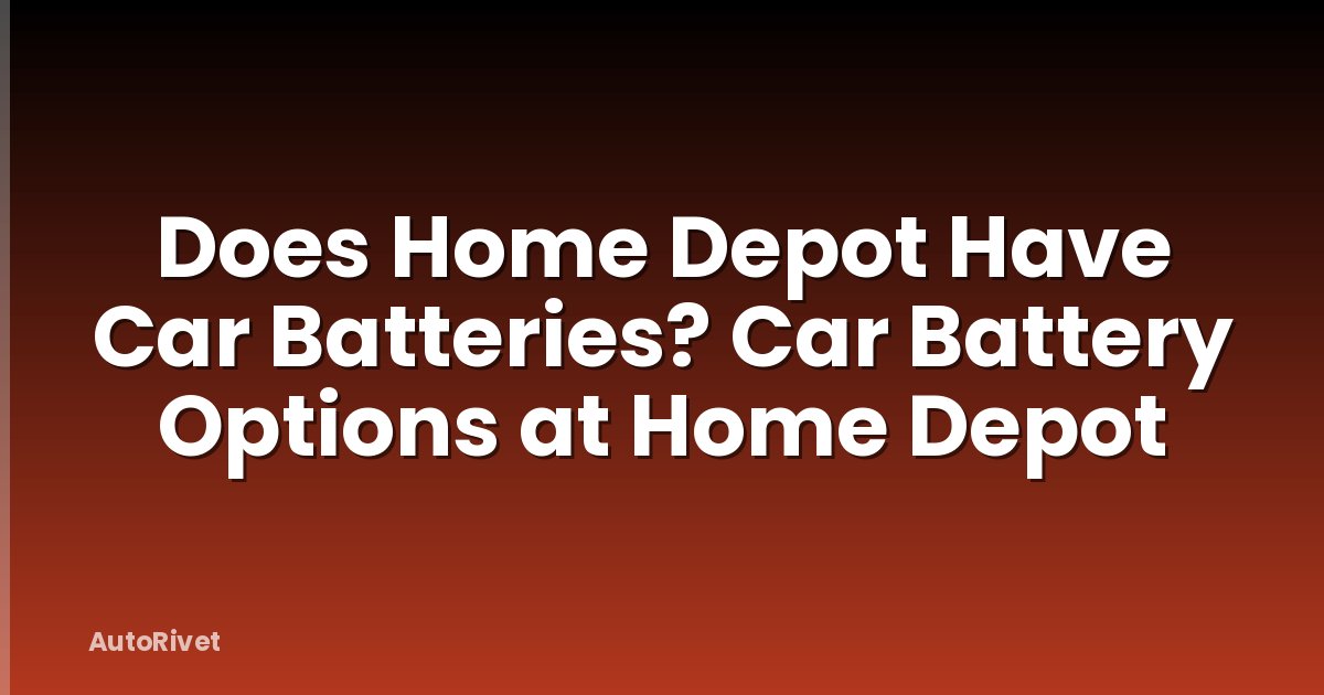 Does Home Depot Have Car Batteries? Car Battery Options at Home Depot