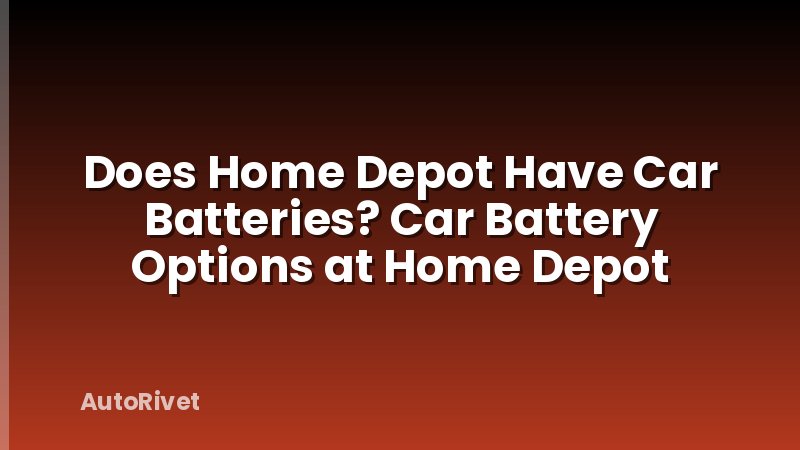 Does Home Depot Have Car Batteries? Car Battery Options at Home Depot