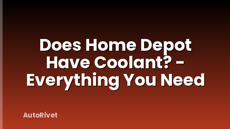 Does Home Depot Have Coolant? - Everything You Need