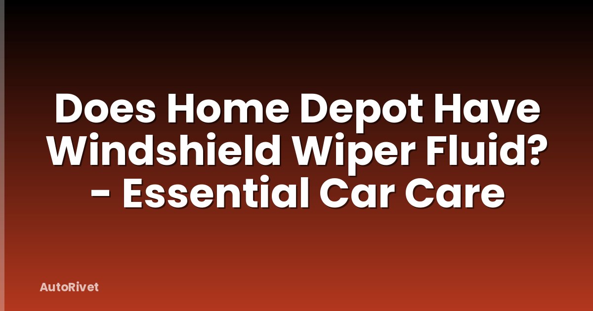 Does Home Depot Have Windshield Wiper Fluid? - Essential Car Care