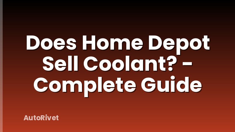 Does Home Depot Sell Coolant? - Complete Guide