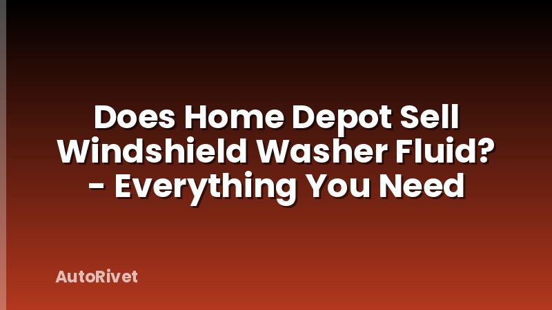 Does Home Depot Sell Windshield Washer Fluid? - Everything You Need