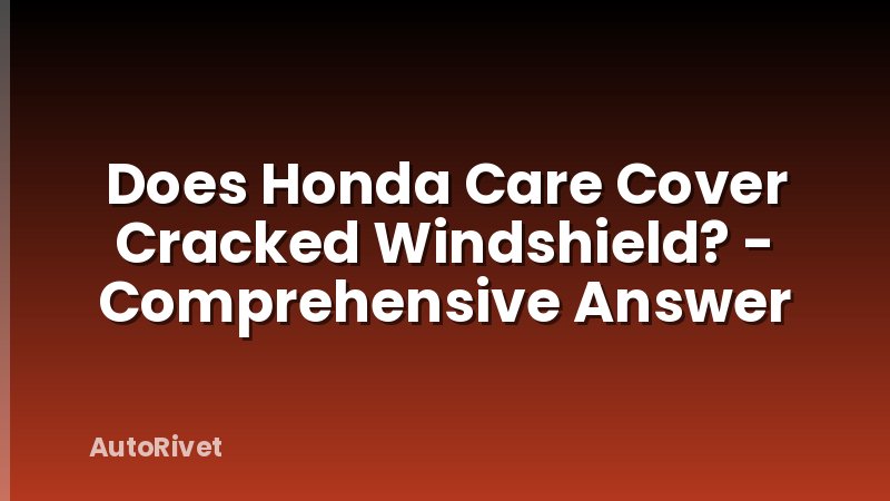 Does Honda Care Cover Cracked Windshield? - Comprehensive Answer