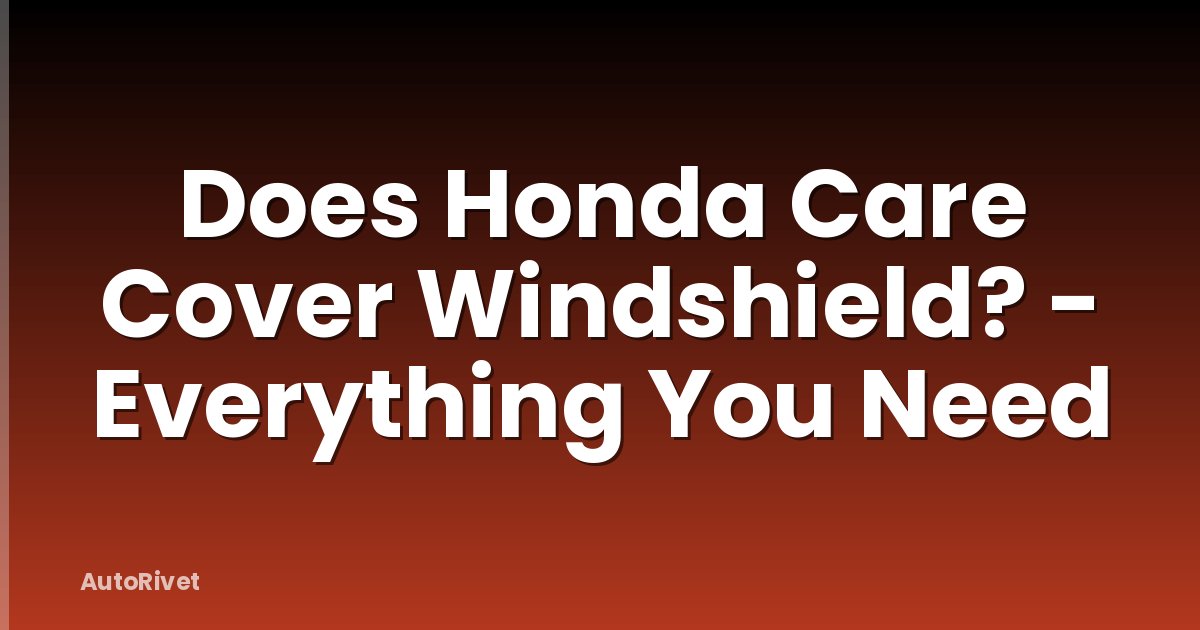 Does Honda Care Cover Windshield? - Everything You Need