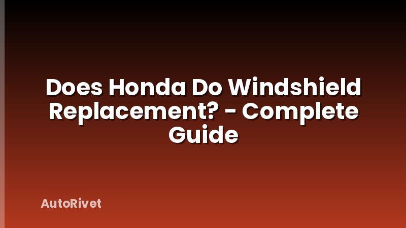 Does Honda Do Windshield Replacement? - Complete Guide