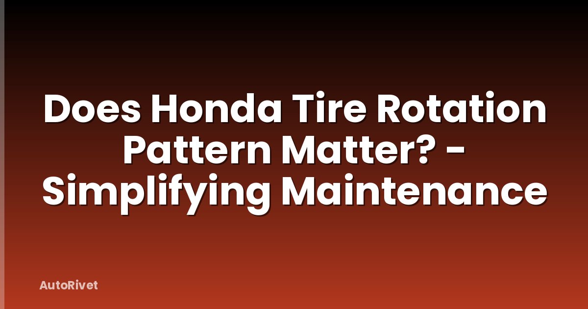 Does Honda Tire Rotation Pattern Matter? - Simplifying Maintenance