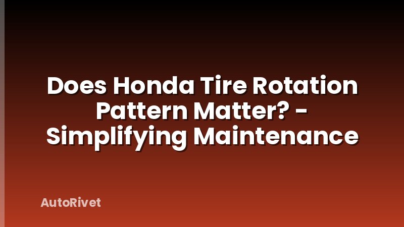 Does Honda Tire Rotation Pattern Matter? - Simplifying Maintenance