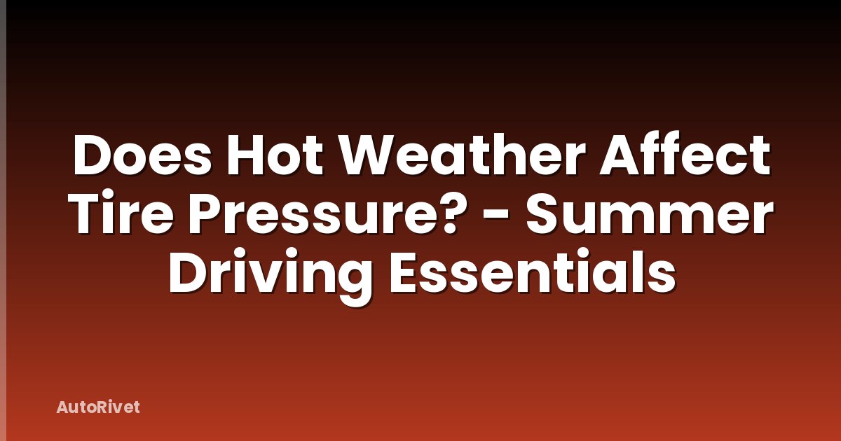 Does Hot Weather Affect Tire Pressure? - Summer Driving Essentials