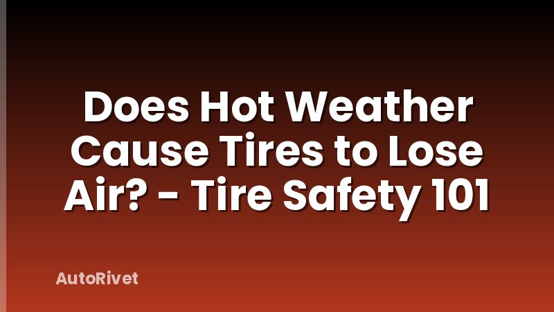 Does Hot Weather Cause Tires to Lose Air? - Tire Safety 101