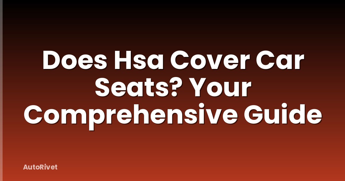 Does Hsa Cover Car Seats? Your Comprehensive Guide