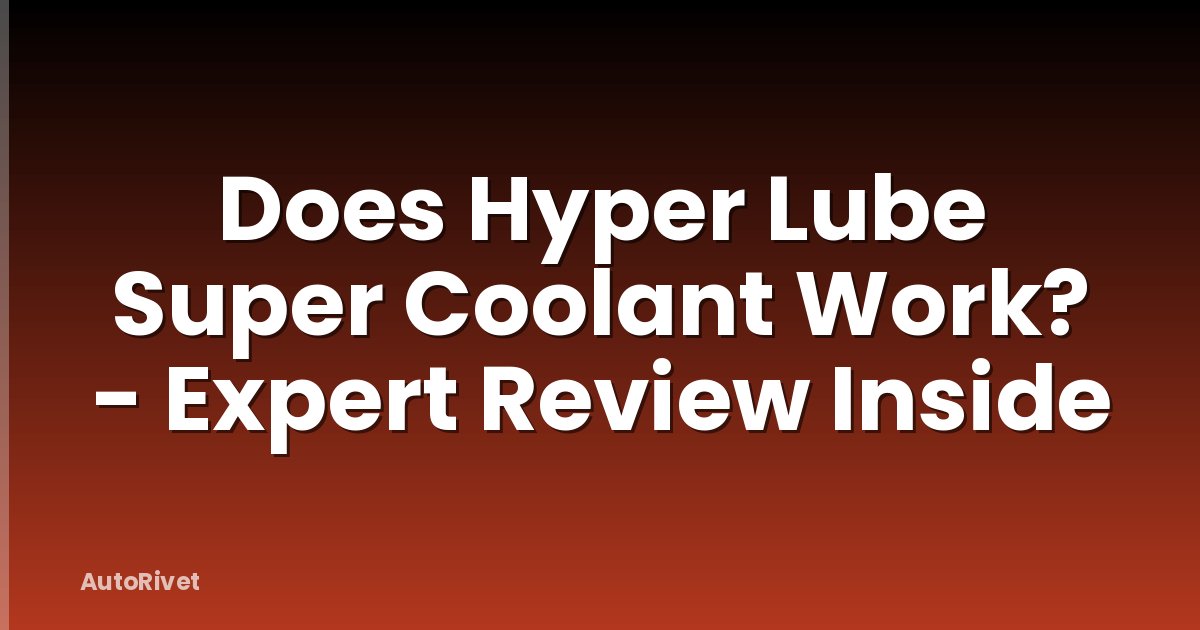 Does Hyper Lube Super Coolant Work? - Expert Review Inside