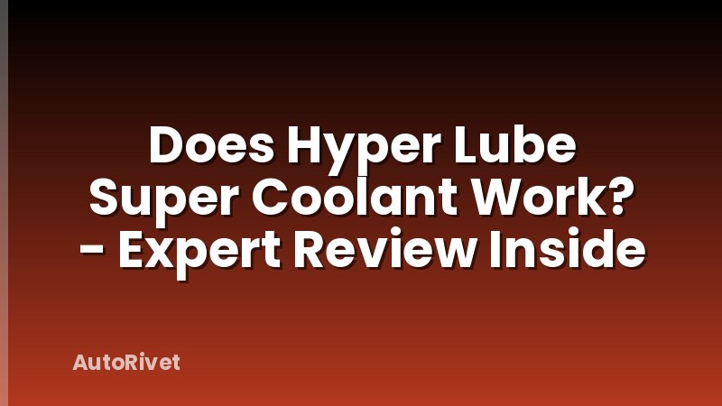 Does Hyper Lube Super Coolant Work? - Expert Review Inside
