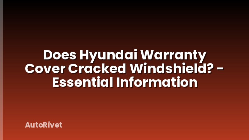 Does Hyundai Warranty Cover Cracked Windshield? - Essential Information