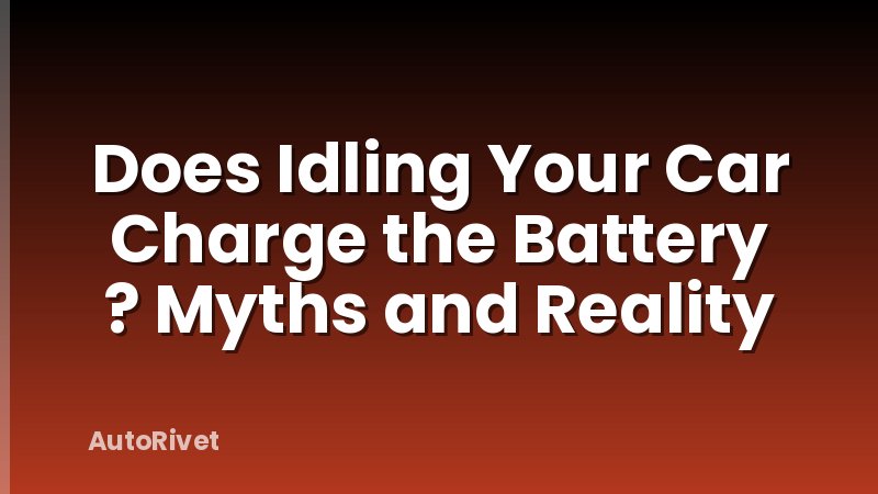 Does Idling Your Car Charge the Battery ? Myths and Reality